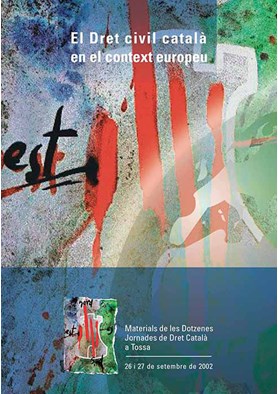 El Dret civil català en el context europeu: materials de les Dotzenes Jornades de Dret Català a Tossa: 26 i 27 de setembre de 2002