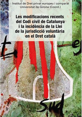 Les modificacions recents del Codi civil de Catalunya i la incidència de la Llei de la jurisdicció voluntària en el Dret català