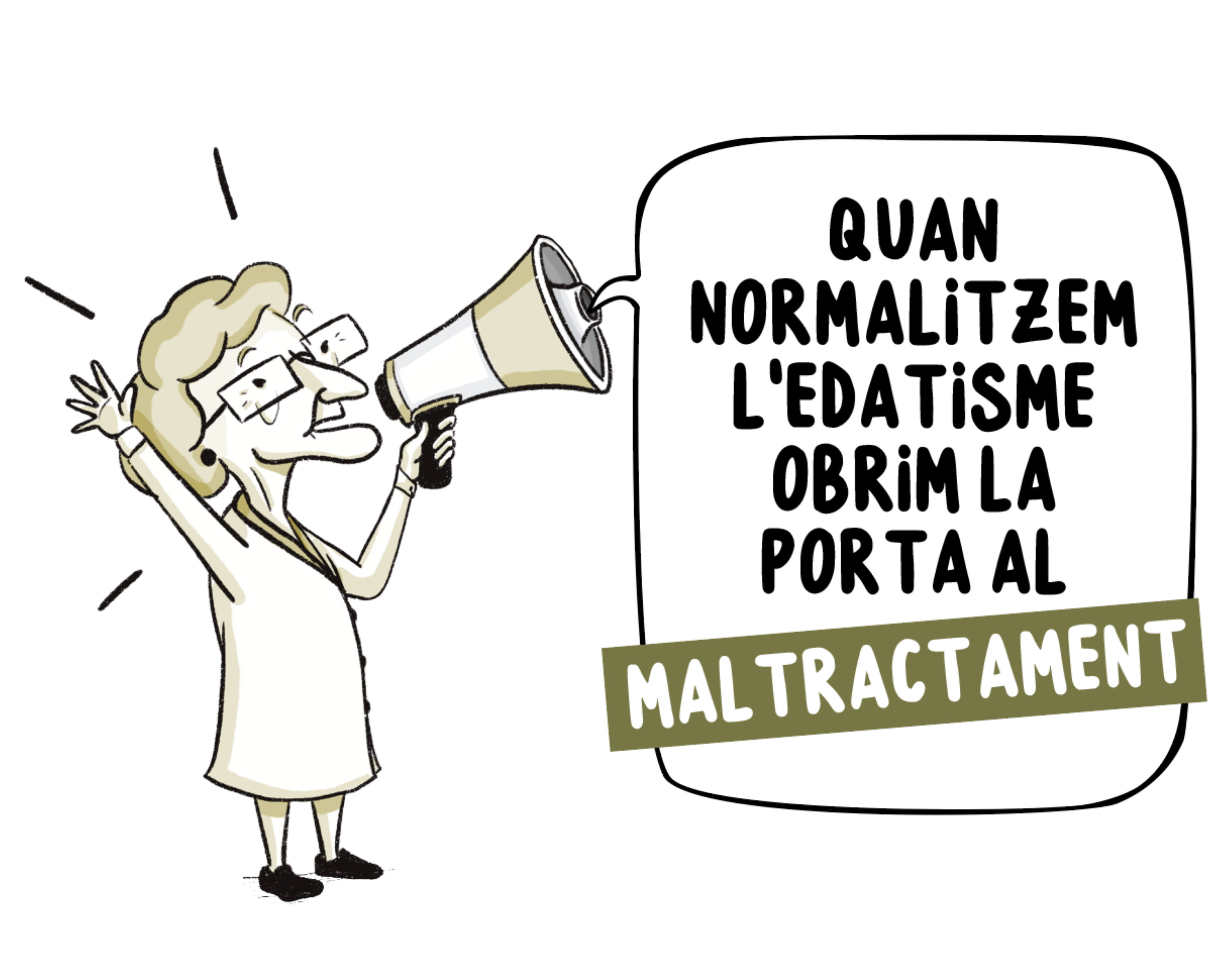 dibuix senyora gran amb megàfon i bafarada amb 'quan normalitzem l'edatisme obrim la porta al maltractament' dibuix senyora gran amb megàfon i bafarada amb 'quan normalitzem l'edatisme obrim la porta al maltractament'